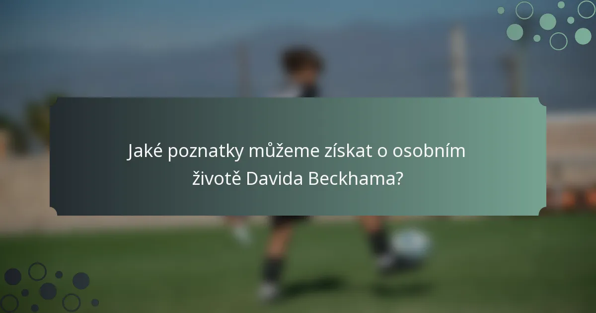 Jaké poznatky můžeme získat o osobním životě Davida Beckhama?