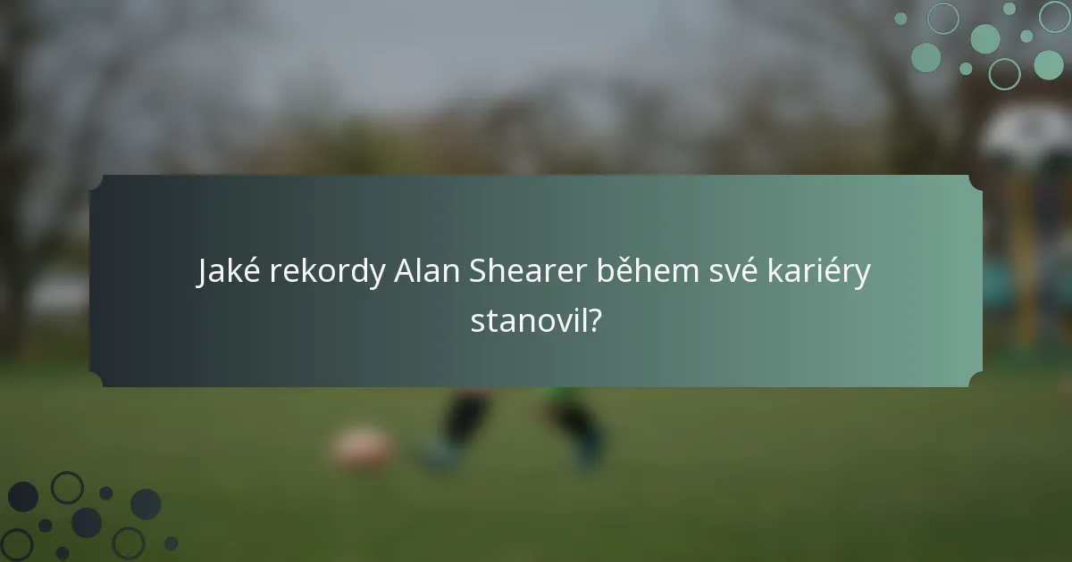 Jaké rekordy Alan Shearer během své kariéry stanovil?