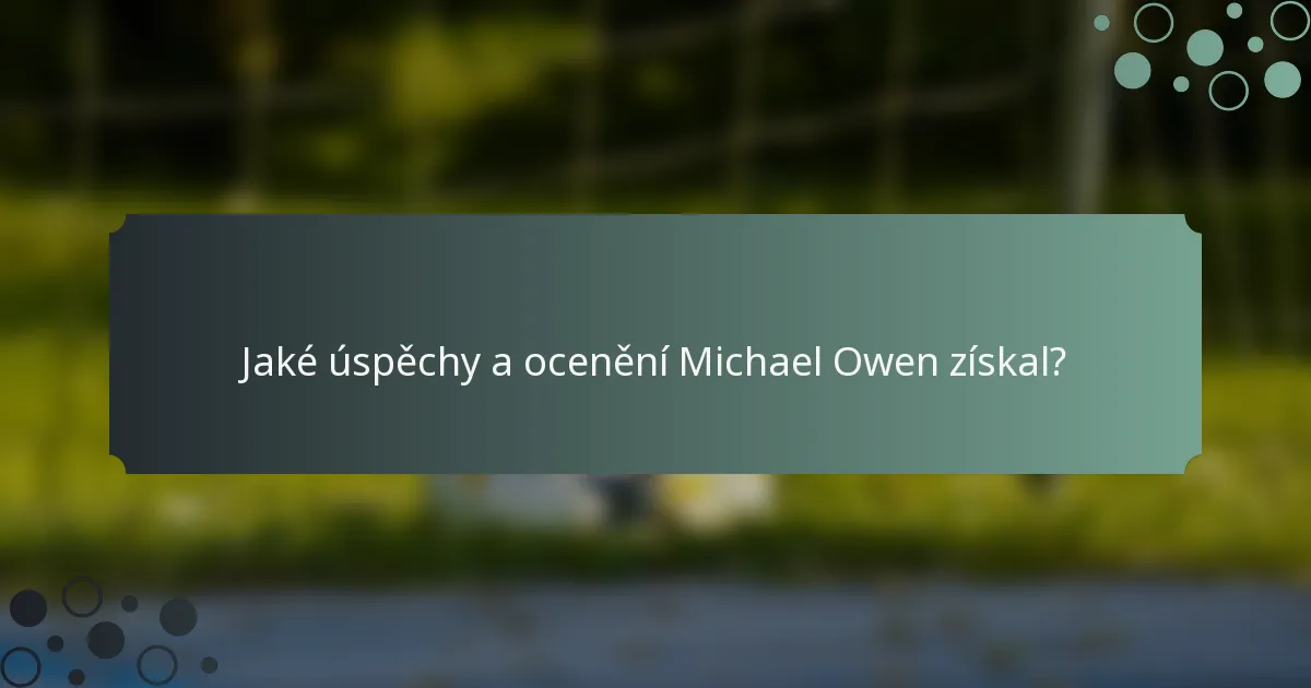 Jaké úspěchy a ocenění Michael Owen získal?