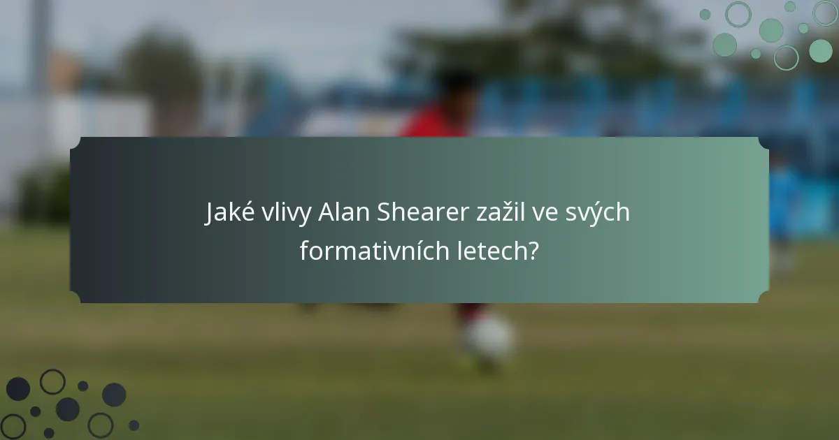 Jaké vlivy Alan Shearer zažil ve svých formativních letech?