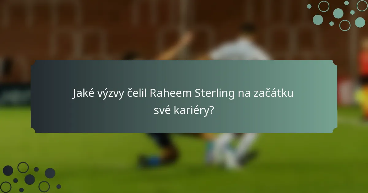 Jaké výzvy čelil Raheem Sterling na začátku své kariéry?