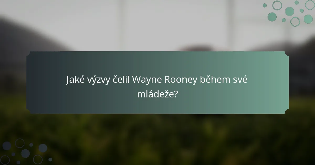Jaké výzvy čelil Wayne Rooney během své mládeže?