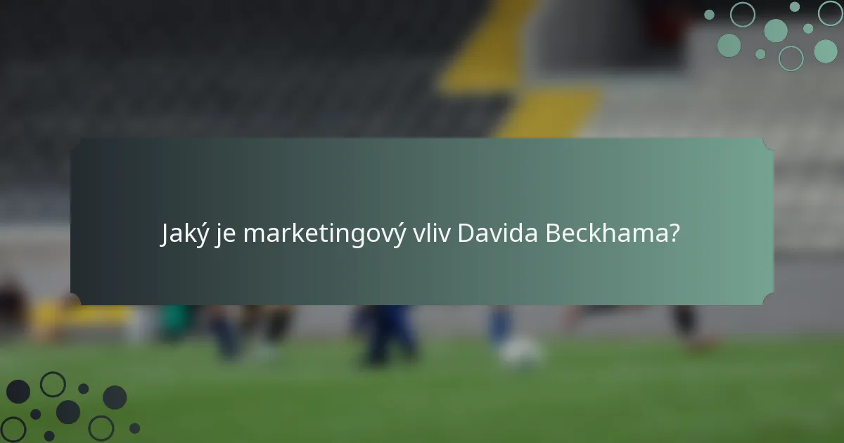 Jaký je marketingový vliv Davida Beckhama?