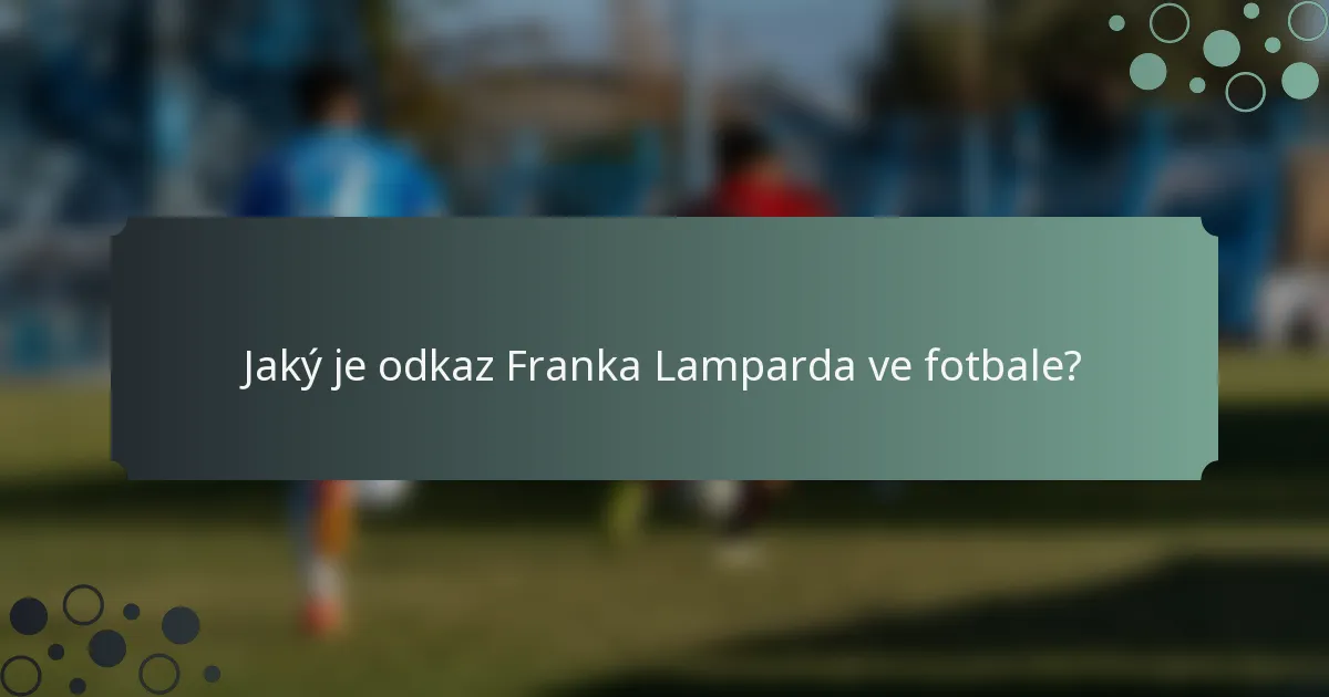 Jaký je odkaz Franka Lamparda ve fotbale?
