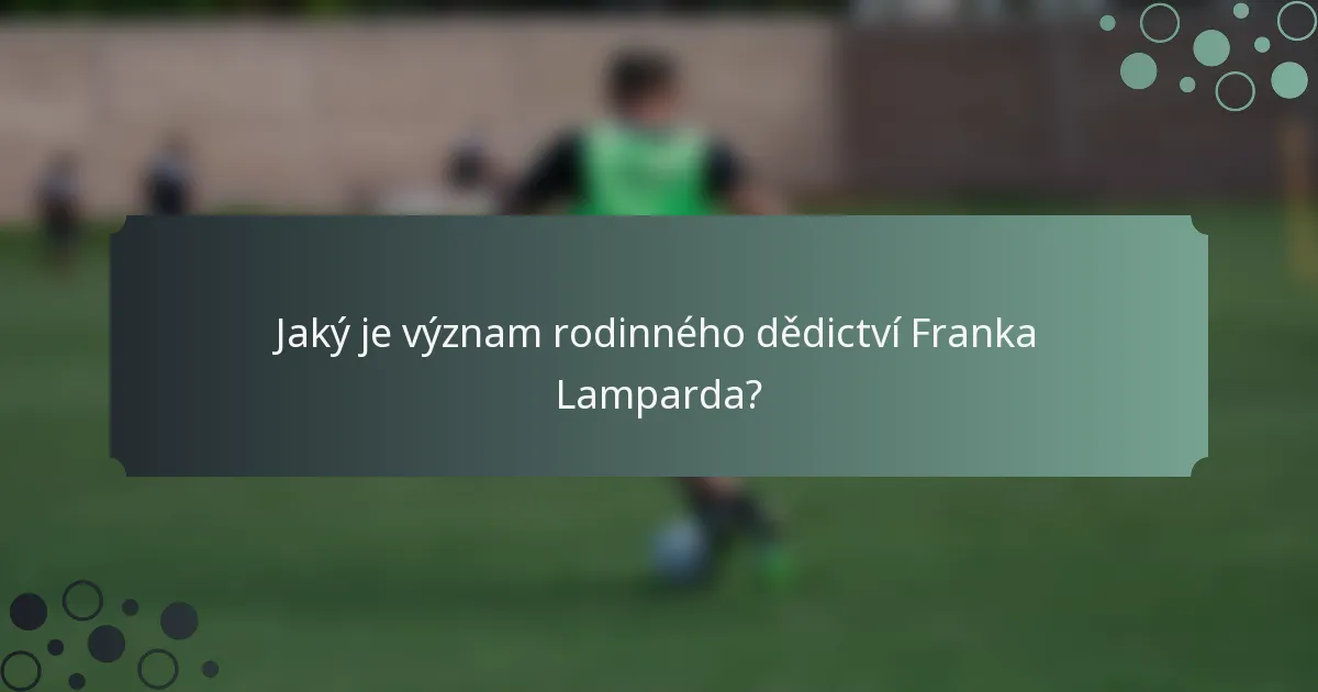 Jaký je význam rodinného dědictví Franka Lamparda?