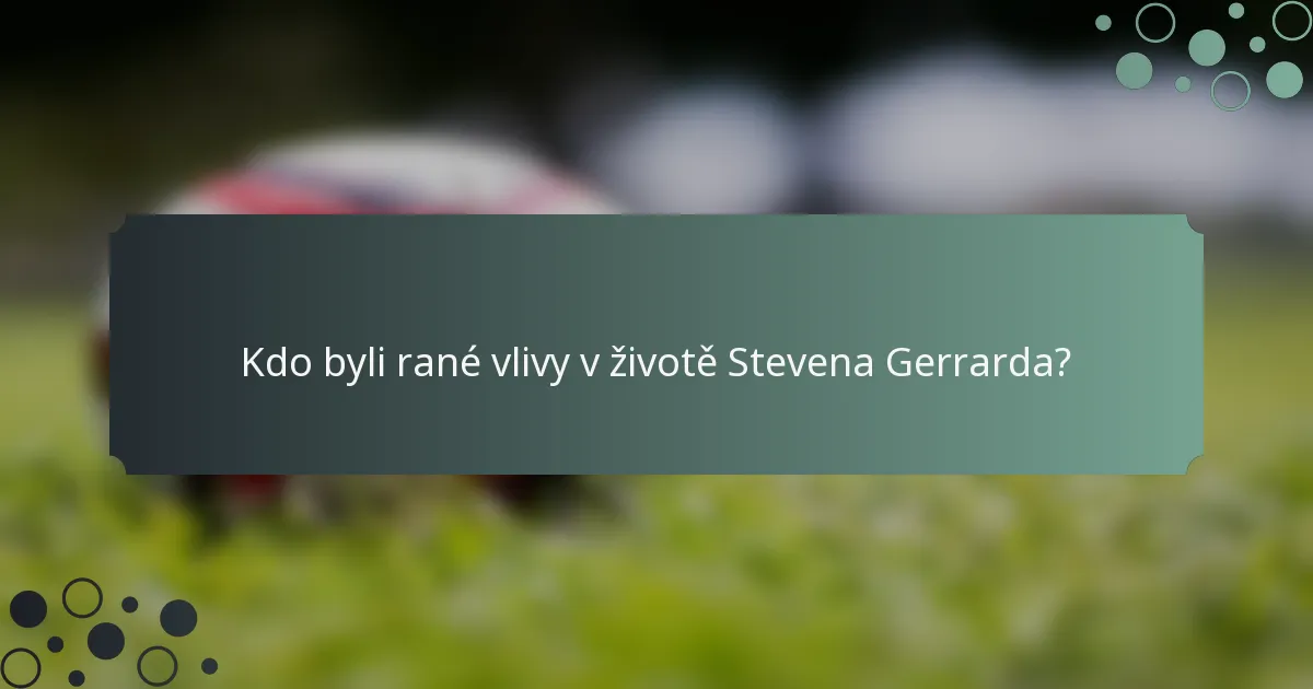 Kdo byli rané vlivy v životě Stevena Gerrarda?