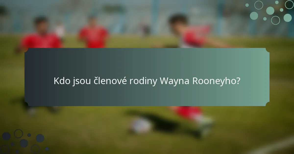 Kdo jsou členové rodiny Wayna Rooneyho?