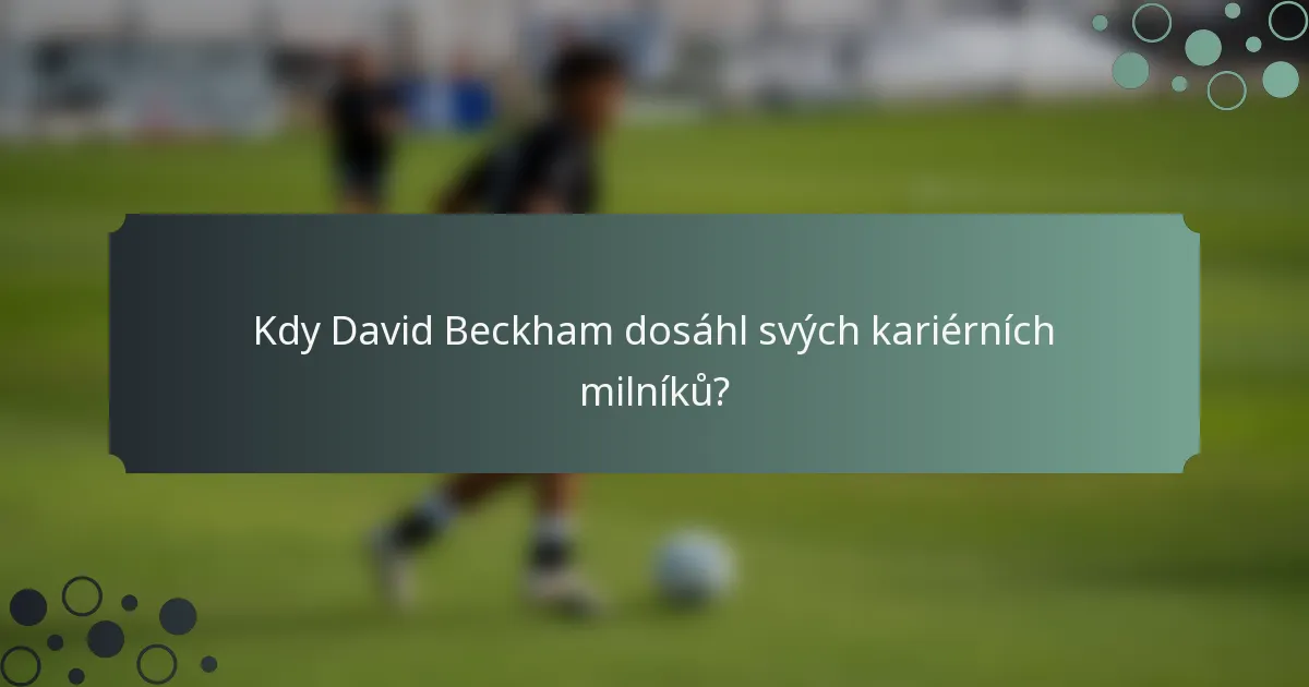 Kdy David Beckham dosáhl svých kariérních milníků?