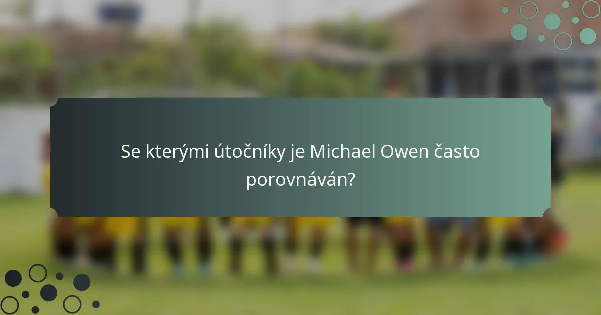 Se kterými útočníky je Michael Owen často porovnáván?