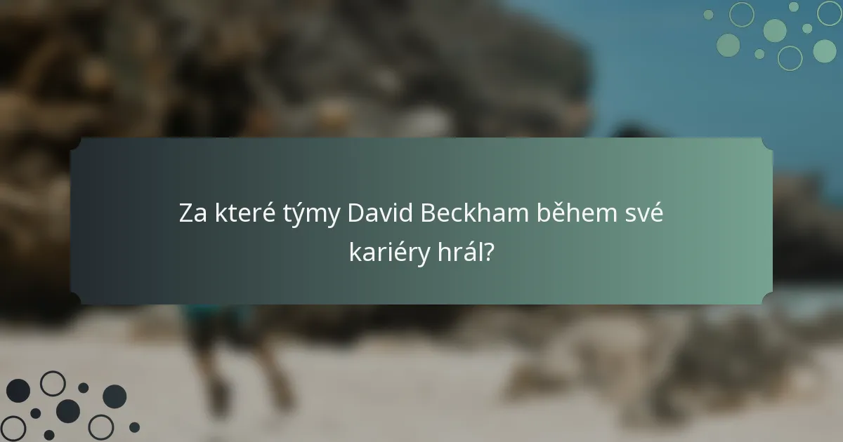Za které týmy David Beckham během své kariéry hrál?